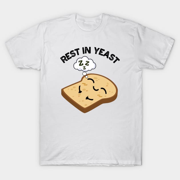 Rest In Yeast Funny Bread Puns T-Shirt by punnybone